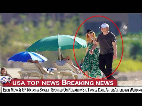 Elon Musk & GF Natasha Bassett Spotted On Romantic St  Tropez Date After Attending Wedding