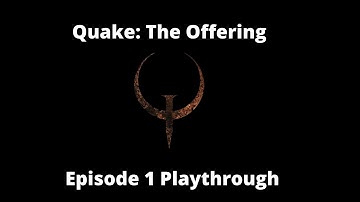 Quake: The Offering -Episode 1 Playthrough
