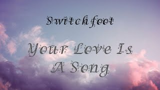 Switchfoot/Your Love Is A Song/Lyrics