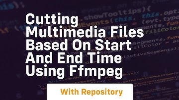cutting multimedia files based on start and end time using ffmpeg