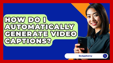 How Do I Automatically Generate Video Captions? - Be App Savvy