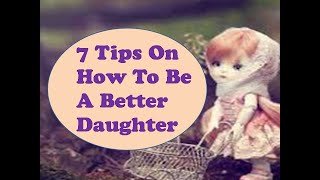 7 Tips On How To Be A Better Daughter