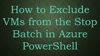 How to Exclude VMs from the Stop Batch in Azure PowerShell