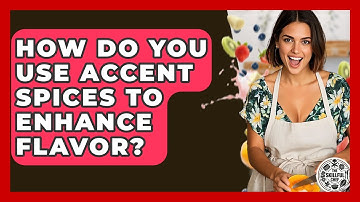 How Do You Use Accent Spices To Enhance Flavor? - The Skillful Chef