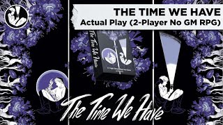 The Time We Have - Actual Play