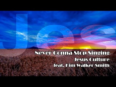 Never Gonna Stop Singing - Jesus Culture (Song Lyrics)