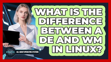 What Is The Difference Between A DE And WM In Linux? - All About Operating Systems