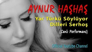 Aynur Haşhaş - Yar Türkü Söylüyor Dilleri Serhoş (Canlı Performans)