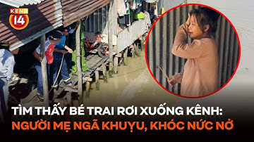 Tìm thấy bé trai rơi xuống kênh: Người mẹ ngã khuỵu, òa khóc nức nở