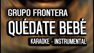 Grupo Frontera - Quédate Bebé (KARAOKE - INSTRUMENTAL)