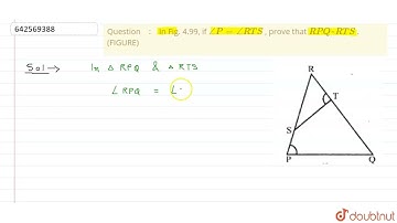 In Fig.\r\n4.99, if /_P=/_R T S\n, prove\r\nthat  R P Q ~R T S\n. (FIGURE) | 10 | TRIANGLES | MA...