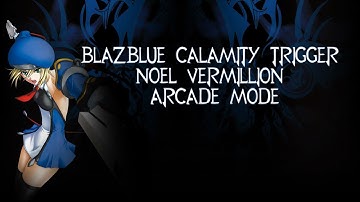 BlazBlue Calamity Trigger - Noel Vermillion - Arcade Mode