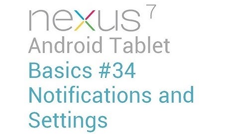 Google Nexus 7 Tips - Basics: #34 New Notification and Settings Setup