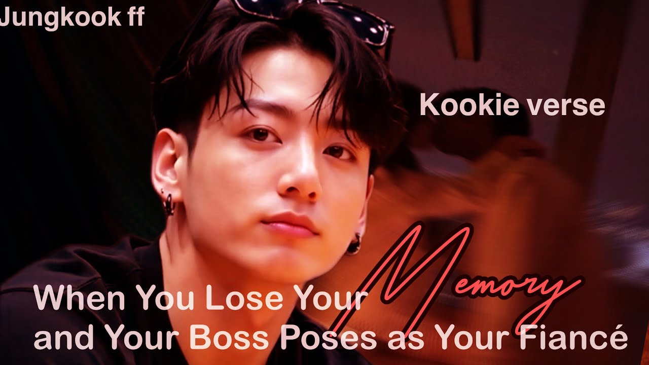 Jungkook ff || When You Lose Your Memory and Your Boss Poses as Your Fiancé