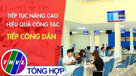 Tiếp tục nâng cao hiệu quả công tác tiếp công dân