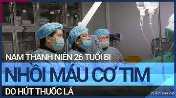 Nam thanh niên 26 tuổi bị nhồi máu cơ tim cấp do hút thuốc lá | VTC Tin mới
