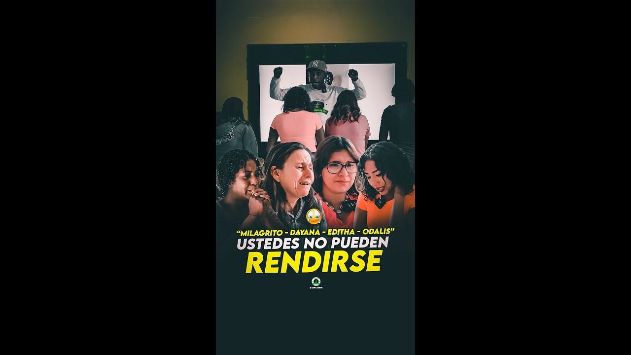 Milagrito, Editha, Odalis, Dayana ustedes no pueden rendirse