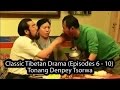 Classic tibetan drama episodes 6  10  tonang denpey tsorwa