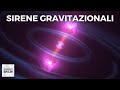 Le sirene gravitazionali un nuovo strumento per indagare luniverso