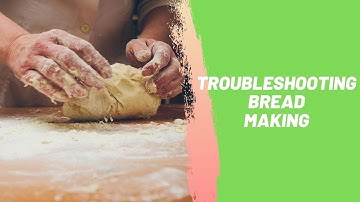 Troubleshooting Bread Making