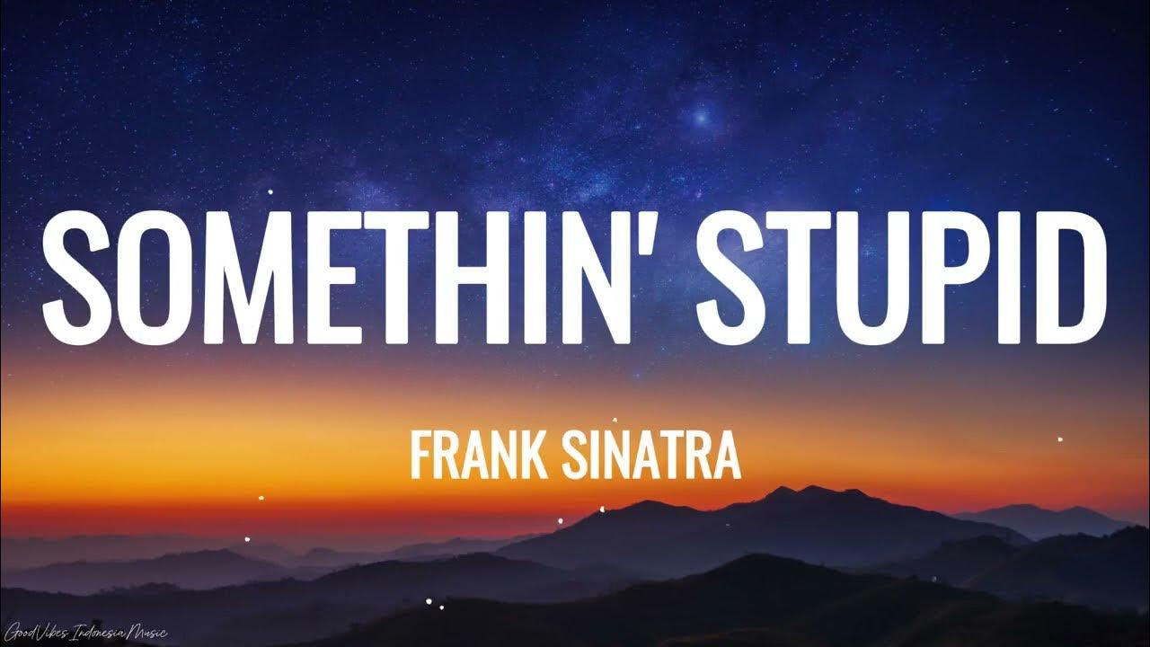 (Lirik + Terjemahan Indonesia) Sometin' Stupid - Frank Sinatra (Lirik + Terjemahan Indonesia) Sometin' Stupid - Frank Sinatra