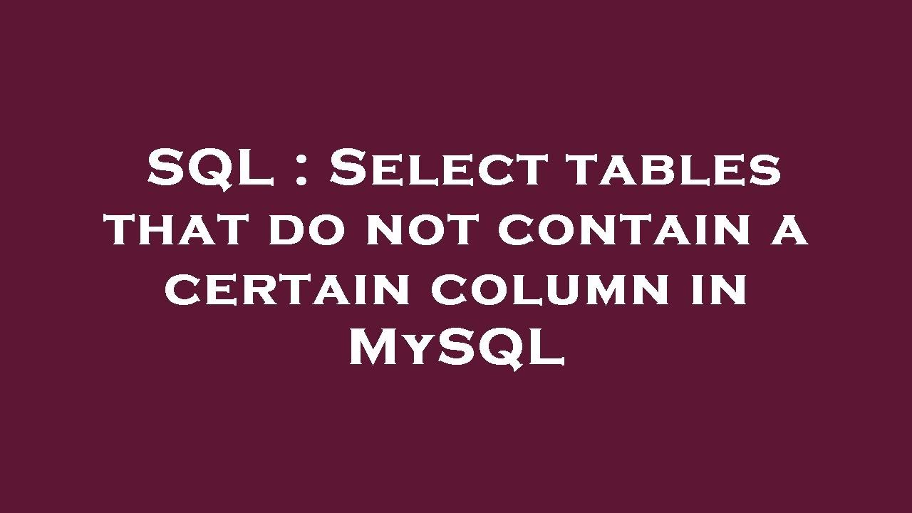 Sql : Select Tables That Do Not Contain A Certain Column In Mysql - Youtube