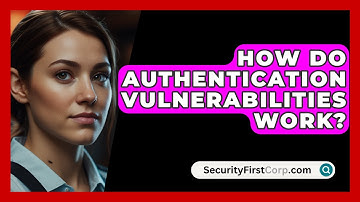 How Do Authentication Vulnerabilities Work? - SecurityFirstCorp.com