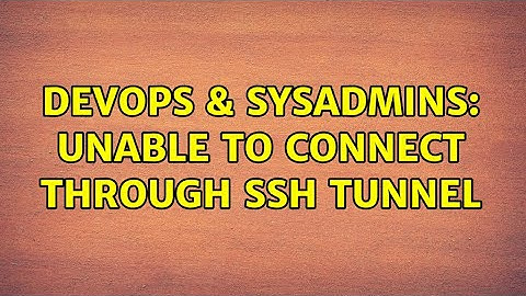 DevOps & SysAdmins: Unable to connect through SSH tunnel