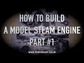 HOW TO BUILD A  MODEL STEAM ENGINE - STUART MODELS VICTORIA - PART #1