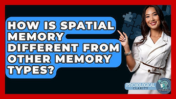 How Is Spatial Memory Different From Other Memory Types? - Psychological Clarity