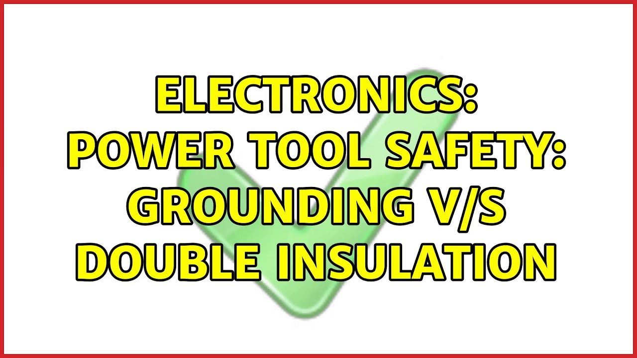 Electronics: Power tool safety: Grounding v/s Double insulation (2 Solutions!!)