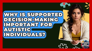 Why Is Supported Decision-making Important For Autistic Individuals? - Answers About Autism
