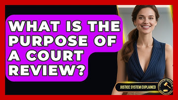 What Is the Purpose of a Court Review? - Justice System Explained