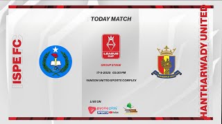 MNL League Cup 2025, Group C , ISPE  FC  Vs  HANTHARWADY UNITED FC  ပွဲစဉ်တိုက်ရိုက်ထုတ်လွှင့်မှု