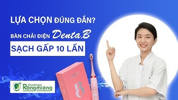 Chăm sóc răng miệng cùng bàn chải điện Denta.B - Công nghệ sóng âm làm sạch gấp 10 lần