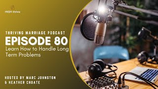 Episode 80: Learn How to Handle Long Term Problems Episode 80 The Truth About Lasting Love