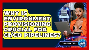 Why Is Environment Provisioning Crucial For CI/CD Pipelines? - Cloud Stack Studio