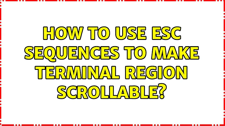 How to use ESC sequences to make terminal region scrollable? (2 Solutions!!)