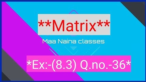 ICSE ML Aggarwal class 10th !//Matrices Ex:-8.3 Q.no:-36//by Maa Naina classes