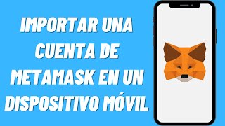 Cómo importar una cuenta de Metamask en un dispositivo móvil