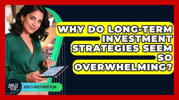 Why Do Long-Term Investment Strategies Seem So Overwhelming? | Adults Investment Plan News