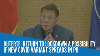 Duterte: Return to lockdown a possibility if new COVID variant spreads in PH