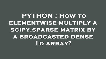 PYTHON : How to elementwise-multiply a scipy.sparse matrix by a broadcasted dense 1d array?