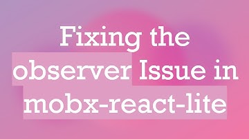 Fixing the observer Issue in mobx-react-lite