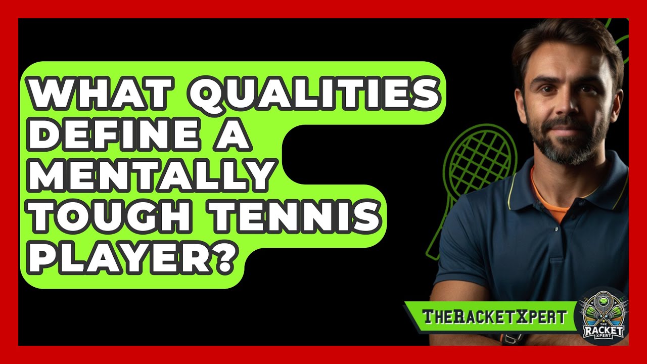What Qualities Define A Mentally Tough Tennis Player? - The Racket ...