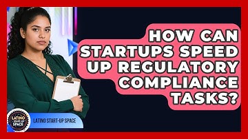 How Can Startups Speed Up Regulatory Compliance Tasks? - Latino Start Up Space