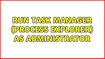 Run task manager (process explorer) as administrator (3 Solutions!!)