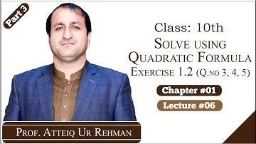 Solve using Quadratic Formula | Exercise 1.2 (Q.no 3, 4 & 5) | Prof Atteiq Ur Rehman
