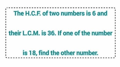 The HCF of two numbers is 6 and their LCM is 36. If one of the number is 18, find the other number.