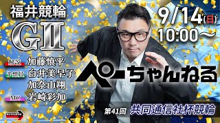 チャリロト公式競輪番組 加藤慎平の「ぺーちゃんねる」9/14(日)【3日目】#福井競輪 第41回共同通信社杯競輪 [ＧⅡ]
